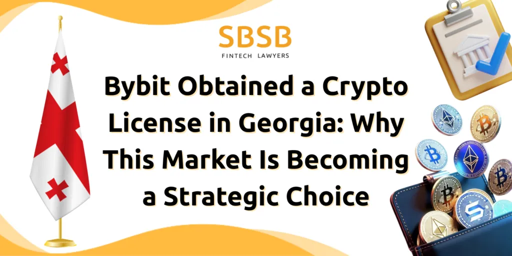Bybit obtains a crypto license in Georgia; highlights of strategic market opportunities in fintech law.